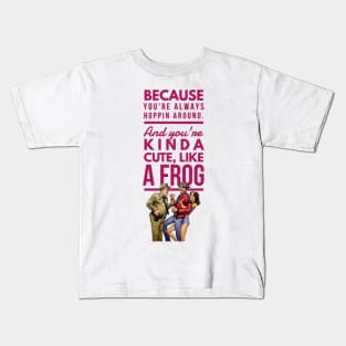 Valentine funny gift quote Because  you're always hoppin around. And you're kinda cute, like a frog. Kids T-Shirt